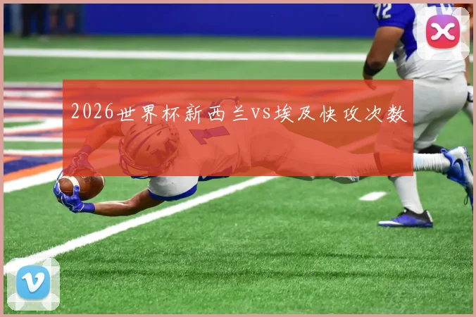 2026世界杯新西兰vs埃及快攻次数