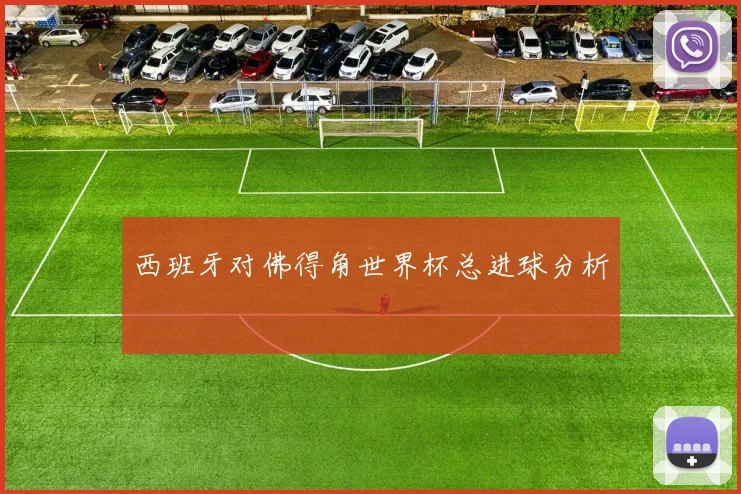 西班牙对佛得角世界杯总进球分析