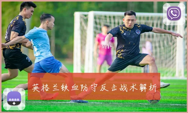 英格兰铁血防守反击战术解析