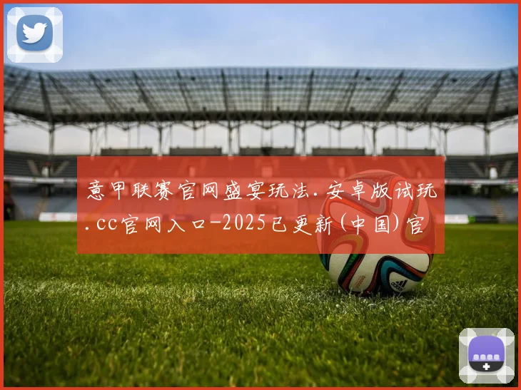 意甲联赛官网盛宴玩法.安卓版试玩.cc官网入口-2025已更新(中国)官方网站
