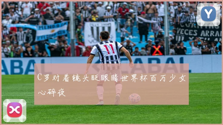 C罗对着镜头眨眼睛世界杯百万少女心碎夜