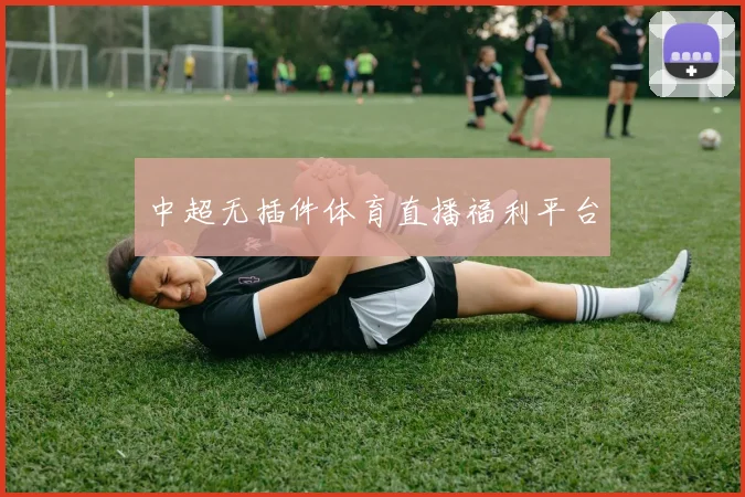 中超无插件体育直播福利平台