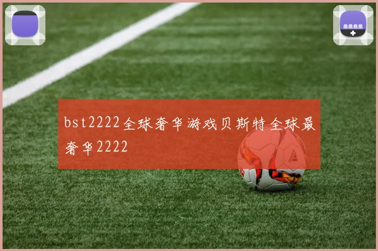 bst2222全球奢华游戏贝斯特全球最奢华2222