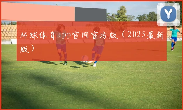 环球体育app官网官方版（2025最新版）