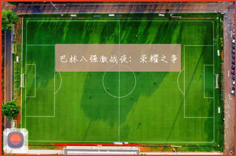 巴林八强激战夜：荣耀之争