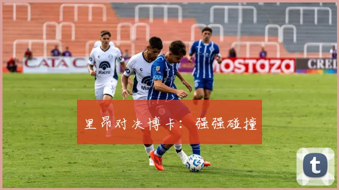 里昂对决博卡：强强碰撞