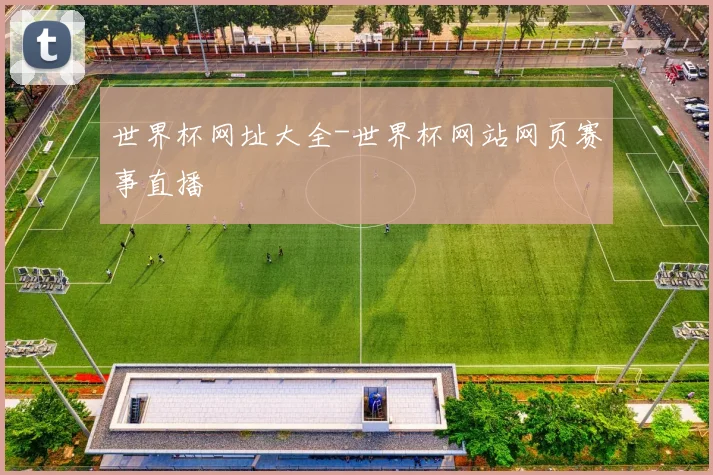 世界杯网址大全-世界杯网站网页赛事直播