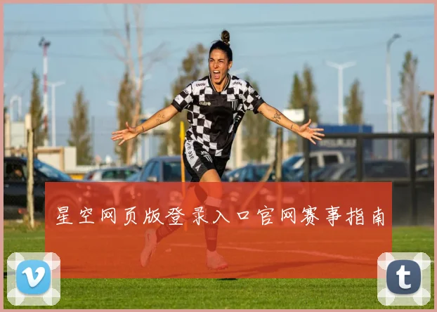 星空网页版登录入口官网赛事指南
