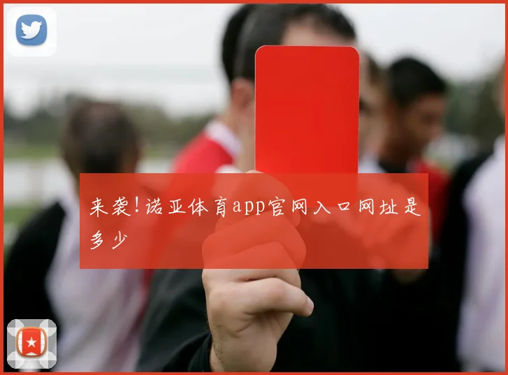 来袭!诺亚体育app官网入口网址是多少
