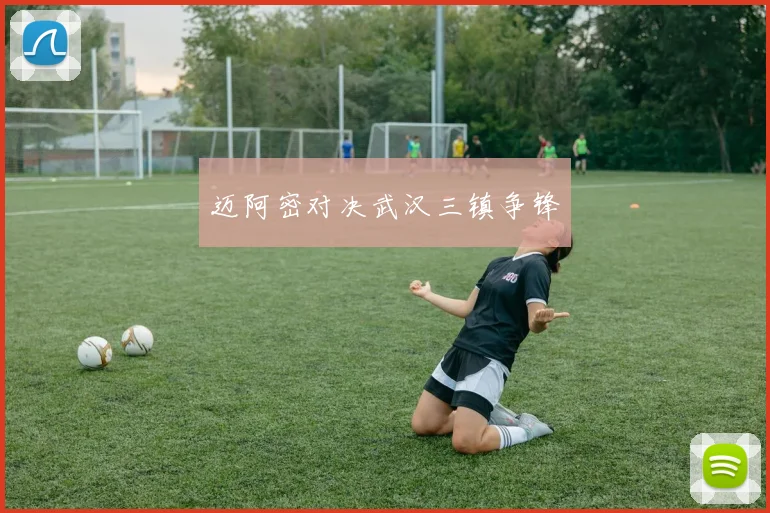迈阿密对决武汉三镇争锋