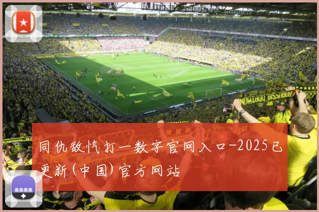 同仇敌忾打一数字官网入口-2025已更新(中国)官方网站