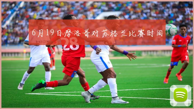 6月19日摩洛哥对苏格兰比赛时间