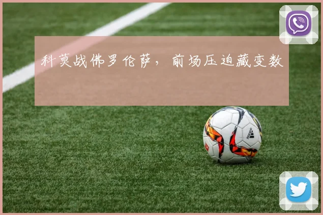 科莫战佛罗伦萨，前场压迫藏变数