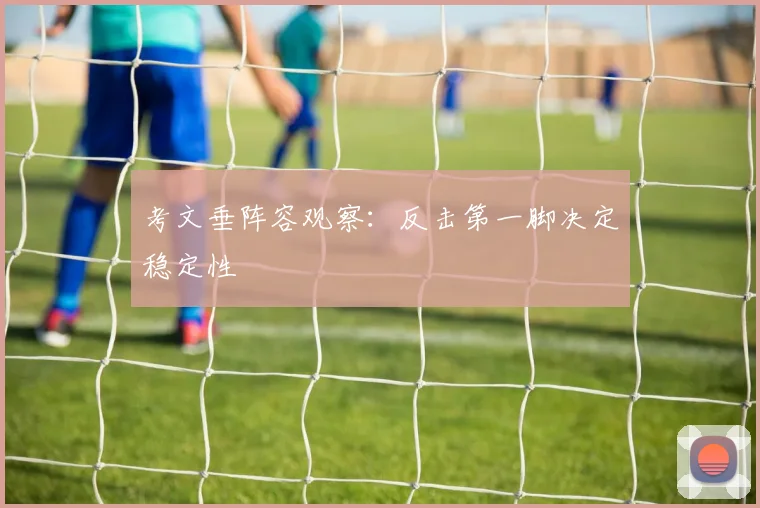 考文垂阵容观察：反击第一脚决定稳定性