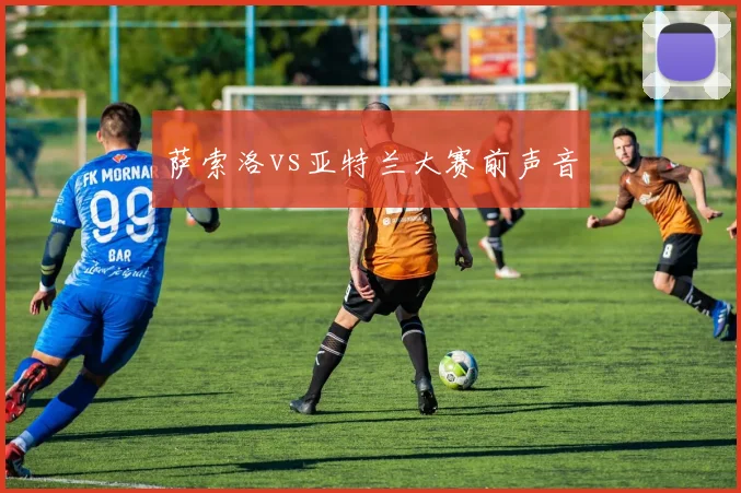 萨索洛vs亚特兰大赛前声音